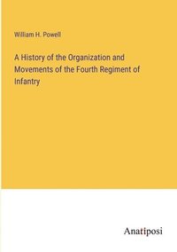 bokomslag A History of the Organization and Movements of the Fourth Regiment of Infantry