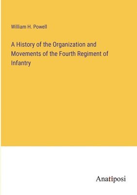 bokomslag A History of the Organization and Movements of the Fourth Regiment of Infantry