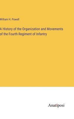 History of the Organization and Movements of the Fourth Regiment of Infantry