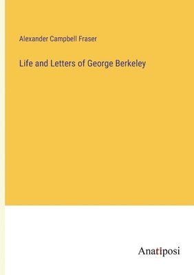 Alexander Campbell Fraser - Life and Letters of George Berkeley, Häftad