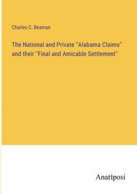 bokomslag The National and Private ''Alabama Claims'' and their ''Final and Amicable Settlement''