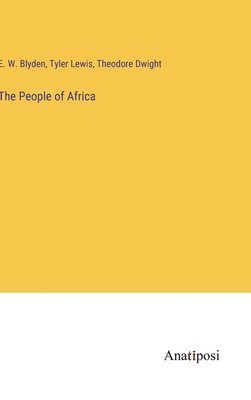 Theodore Dwight, E W Blyden, Tyler Lewis, E. W. Blyden - People of Africa, Inbunden