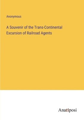 bokomslag Souvenir of the Trans-Continental Excursion of Railroad Agents