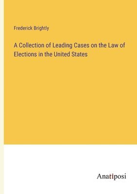 bokomslag Collection of Leading Cases on the Law of Elections in the United States