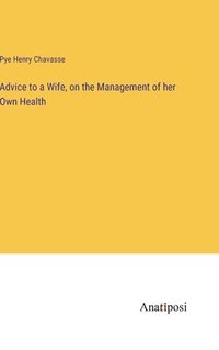 bokomslag Advice to a Wife, on the Management of her Own Health