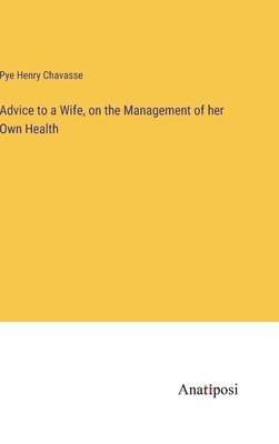 Advice to a Wife, on the Management of her Own Health 1