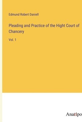 bokomslag Pleading and Practice of the Hight Court of Chancery