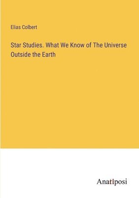 Star Studies. What We Know of The Universe Outside the Earth 1