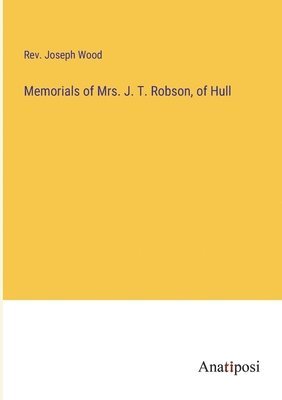 Memorials of Mrs. J. T. Robson, of Hull 1