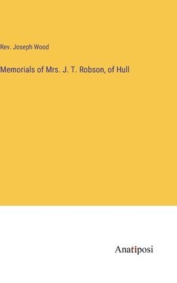 Memorials of Mrs. J. T. Robson, of Hull 1