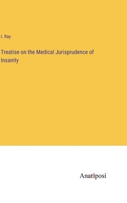 Treatise on the Medical Jurisprudence of Insanity 1
