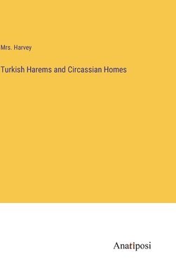 Turkish Harems and Circassian Homes 1