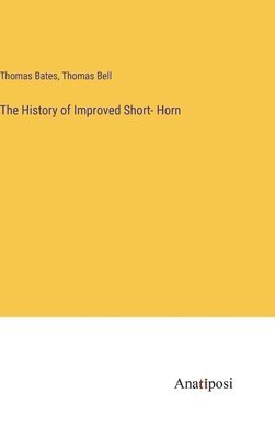 Thomas Bates, Thomas Bell - History of Improved Short- Horn, Inbunden