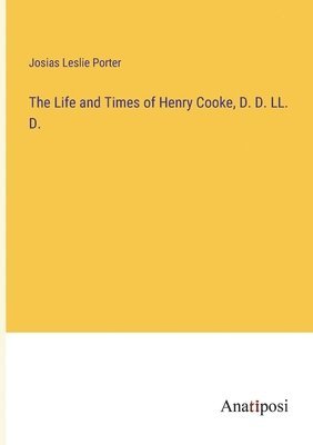 Josias Leslie Porter - Life and Times of Henry Cooke, D. D. LL. D., Häftad