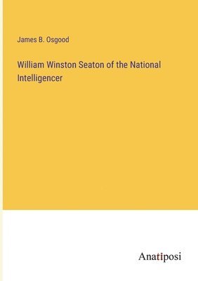 bokomslag William Winston Seaton of the National Intelligencer