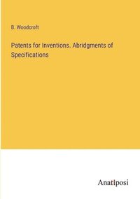 bokomslag Patents for Inventions. Abridgments of Specifications