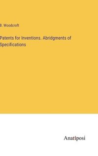 bokomslag Patents for Inventions. Abridgments of Specifications