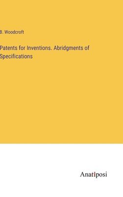 bokomslag Patents for Inventions. Abridgments of Specifications