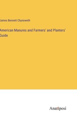 American Manures and Farmers' and Planters' Guide 1