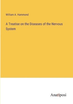 William A Hammond, William A. Hammond - Treatise on the Diseases of the Nervous System, Häftad