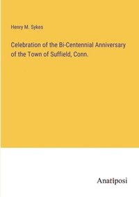 bokomslag Celebration of the Bi-Centennial Anniversary of the Town of Suffield, Conn.