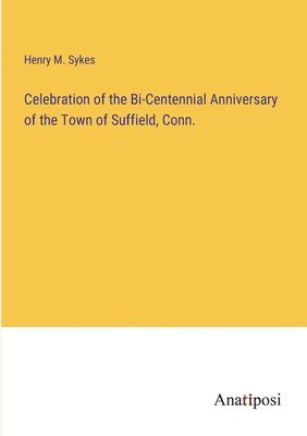 Celebration of the Bi-Centennial Anniversary of the Town of Suffield, Conn. 1