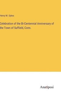 bokomslag Celebration of the Bi-Centennial Anniversary of the Town of Suffield, Conn.