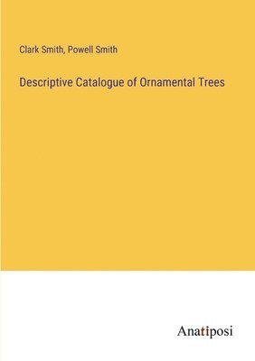 Clark Smith, Powell Smith - Descriptive Catalogue of Ornamental Trees, Häftad