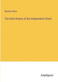 bokomslag The Early History of the Independent Chuch