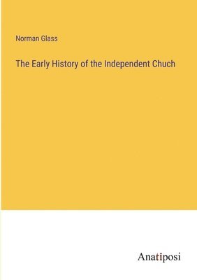 bokomslag The Early History of the Independent Chuch