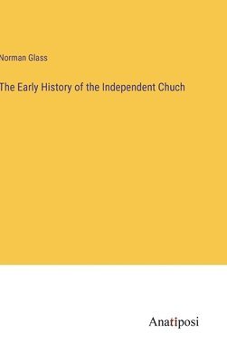 Norman Glass - Early History of the Independent Chuch, Inbunden