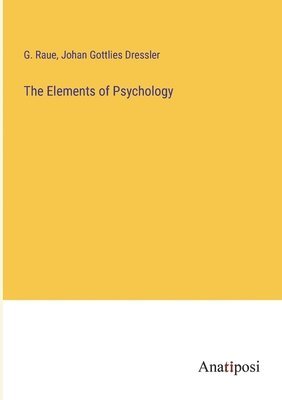 G Raue, Johan Gottlies Dressler, G. Raue - Elements of Psychology, Häftad
