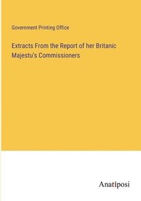 bokomslag Extracts From the Report of her Britanic Majestu's Commissioners