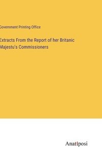 bokomslag Extracts From the Report of her Britanic Majestu's Commissioners