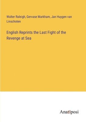 Walter Raleigh, Gervase Markham, Jan Huygen Van Linschoten - English Reprints the Last Fight of the Revenge at Sea, Häftad