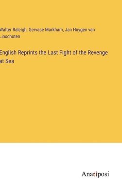 Walter Raleigh, Gervase Markham, Jan Huygen Van Linschoten - English Reprints the Last Fight of the Revenge at Sea, Inbunden