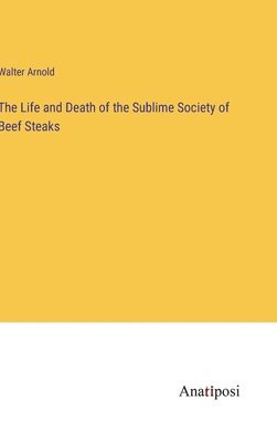 bokomslag The Life and Death of the Sublime Society of Beef Steaks