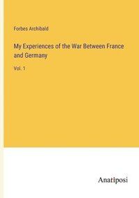 bokomslag My Experiences of the War Between France and Germany