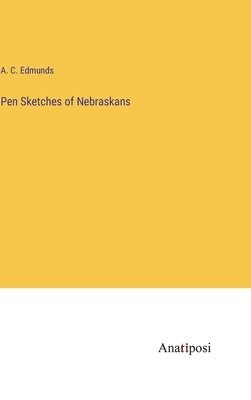 A C Edmunds, A. C. Edmunds - Pen Sketches of Nebraskans, Inbunden