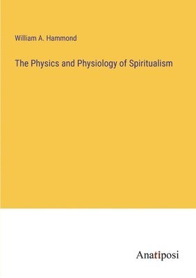 bokomslag Physics and Physiology of Spiritualism