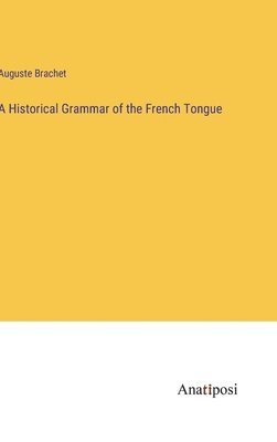 bokomslag A Historical Grammar of the French Tongue