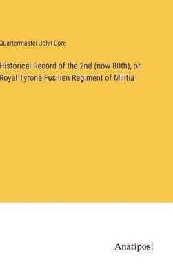 bokomslag Historical Record of the 2nd (now 80th), or Royal Tyrone Fusilien Regiment of Militia