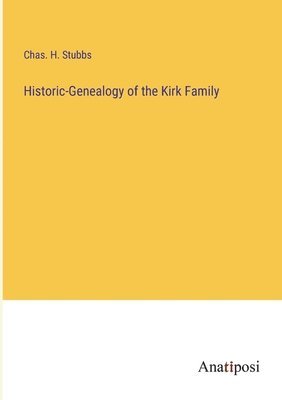 Historic-Genealogy of the Kirk Family