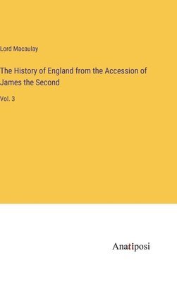 The History of England from the Accession of James the Second 1