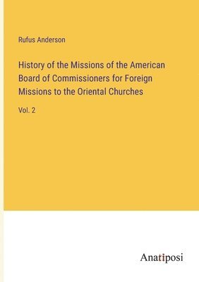 Rufus Anderson - History of the Missions of the American Board of Commissioners for Foreign Missions to the Oriental Churches, Häftad