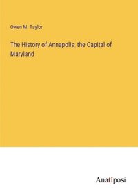 bokomslag History of Annapolis, the Capital of Maryland