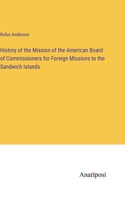 bokomslag History of the Mission of the American Board of Commissioners for Foreign Missions to the Sandwich Islands