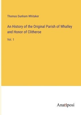 An History of the Original Parish of Whalley and Honor of Clitheroe 1