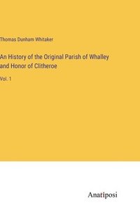 bokomslag An History of the Original Parish of Whalley and Honor of Clitheroe