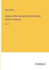 bokomslag History of the Rise and Fall of the Slave Power in America